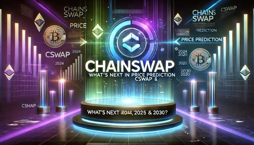 ChainSwap (CSWAP) Price Prediction: What’s Next For CSWAP In 2024, 2025, and 2030?